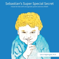 Sebastian's Super Special Secret : A Book for Kids with an Agnostic Parent and One of Faith 1889755095 Book Cover