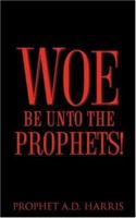 Woe Be Unto the Prophets! 1602664315 Book Cover