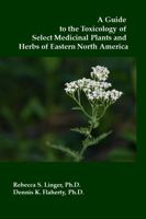 A Guide to the Toxicology of Select Medicinal Plants and Herbs of Eastern North America 0578766302 Book Cover