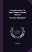 Considerations On the Present State of Ireland: And On the Best Means of Improving the Condition of Its Inhabitants 1359291741 Book Cover