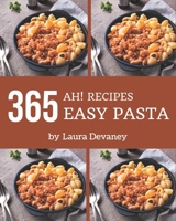 Ah! 365 Easy Pasta Recipes: Everything You Need in One Easy Pasta Cookbook! B08GFL6R33 Book Cover