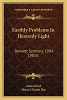 Earthly Problems In Heavenly Light: Bennett Sermons, 1904 (1905) 1165414309 Book Cover