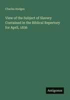 View of the Subject of Slavery Contained in the Biblical Repertory for April, 1836 3563339767 Book Cover