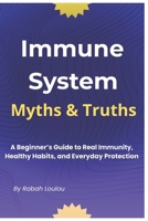 Immune System Myths And Truths: A Beginner’s Guide to Real Immunity, Healthy Habits, and Everyday Protection B0FSLLN765 Book Cover