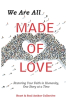 We Are All Made of Love: Restoring Your Faith in Humanity, One Story at a Time B09PMFV75V Book Cover