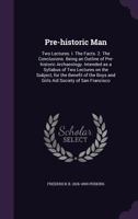 Pre-Historic Man: Two Lectures. I. the Facts. 2. the Conclusions. Being an Outline of Pre-Historic Archaeology. Intended as a Syllabus of Two Lectures on the Subject, for the Benefit of the Boys and G 1356351735 Book Cover