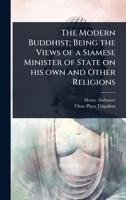 The Modern Buddhist; Being the Views of a Siamese Minister of State on his own and Other Religions 1024088030 Book Cover