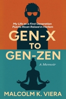 GEN-X TO GEN-ZEN: My Life as a First Generation Puerto Rican Raised in Harlem B0G4RFFF3H Book Cover