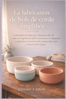 La fabrication de bols de corde simplifiée: Guide étape par étape pour débutants afin de créer de magnifiques bols en corde pour le rangement, la ... à l'aide d'outils simples (French Edition) B0GGQDM4TC Book Cover