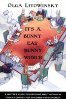 It's a Bunny-Eat-Bunny World: A Writer's Guide to Surviving and Thriving in Today's Competitive Children's Book Market 0802775233 Book Cover