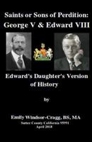 Saints or Sons of Perdition:George V and Edward VIII: : Edward's Daughter's Version of History 1986970736 Book Cover