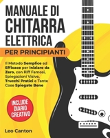 MANUALE DI CHITARRA ELETTRICA PER PRINCIPIANTI: Il metodo semplice ed efficace per partire da zero, con riff famosi, spiegazioni visive, trucchi ... e molte cose spiegate bene. (Italian Edition) B0FF4ZNBTT Book Cover