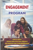 Engagement Program: How To Drive Higher Employee Performance And Improve Employee Engagement: How To Improve Engagement In Your Company B09BY81CK1 Book Cover