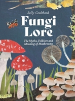Fungi Lore: The Myths, Folklore and Magic of Mushrooms 1807120112 Book Cover