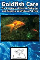 Goldfish Care: The Complete Guide to Caring for and Keeping Goldfish as Pet Fish 1537278584 Book Cover