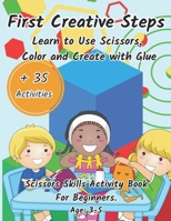 First Creative Steps: Learn to Use Scissors, Color and Create with Glue - Scissor Skills Activity Book for Beginners - Age: 3-5 B0CQ8FKFW4 Book Cover