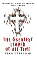 The Greatest Leader of All Time: The Interactions of Jesus according to the Gospel of Matthew 1527276430 Book Cover