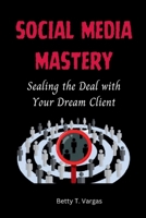 Social Media Mastery: Sealing the Deal with Your Dream Client B0CSKG3NJS Book Cover