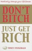 Don't Bitch, Just Get Rich 0684042762 Book Cover