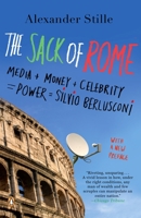 The Sack of Rome: How a Beautiful European Country with a Fabled History and a Storied Culture Was Taken Over by a Man Named Silvio Berlusconi 159420053X Book Cover