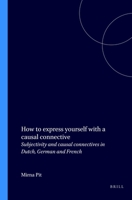 How to Express Yourself With a Causal Connective: Subjectivity and Causal Connectives in Dutch, German and French (Utrecht Studies in Language and Communication) 9042008563 Book Cover