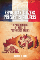 Republican Citizens, Precarious Subjects: Representations of Work in Post-Fordist France (Studies in Modern and Contemporary France) 178962214X Book Cover