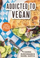 Addicted to Vegan: Vibrant Plant Based Recipes for All Cravings 1684813298 Book Cover