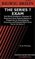 The Series 7 Exam: Real World Intelligence, Strategies & Experience From Industry Experts to Prepare You for Everything the Classroom and Textbooks Won't ... series) (Bigwig Briefs Test Prep Series) 1587622106 Book Cover
