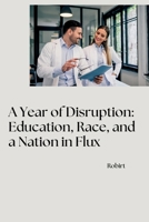 A Year of Disruption: Education, Race, and a Nation in Flux 3384279735 Book Cover
