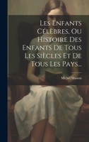 Les Enfants C�l�bres, Ou Histoire Des Enfants de Tous Les Si�cles Et de Tous Les Pays... 1021847291 Book Cover