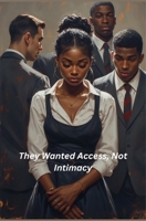 They Wanted Access, Not Intimacy B0GJHRPRX4 Book Cover