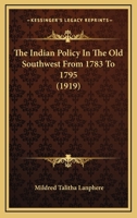 The Indian Policy In The Old Southwest From 1783 To 1795 0548630364 Book Cover