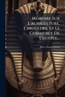 Ma(c)Moire Sur L'Agriculture, L'Industrie Et Le Commerce de L'A0/00gypte 2013342659 Book Cover
