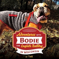 Adventures with Bodie the English Bulldog: In Wisconsin 1543986803 Book Cover