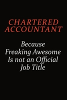 Chartered Accountant Because Freaking Awesome Is Not An Official Job Title: Career journal, notebook and writing journal for encouraging men, women and kids. A framework for building your career. 1691038571 Book Cover