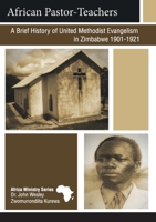 African Pastor-Teachers: A Brief History of United Methodist Evangelism in Zimbabwe 1901 - 1921 0881778710 Book Cover