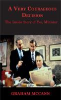A Very Courageous Decision: The Inside Story of Yes Minister (16pt Large Print Edition) 0369308506 Book Cover
