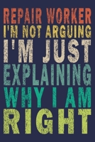 Repair Worker I'm Not Arguing I'm Just Explaining Why I Am Right: Funny Vintage Repair Workers Journal Gift 1674468237 Book Cover