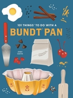 101 Things to Do with a Bundt(r) Pan, New Edition 1423663802 Book Cover