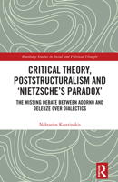 Critical Theory, Poststructuralism and ‘Nietzsche’s Paradox’: The Missing Debate Between Adorno and Deleuze Over Dialectics (Routledge Studies in Social and Political Thought) 1041052278 Book Cover