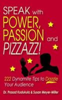 Speak with Power, Passion and Pizzazz! 222 Dynamite Tips to Dazzle Your Audience 1587362562 Book Cover