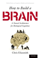 How to Build a Brain: A Neural Architecture for Biological Cognition 0190262125 Book Cover