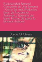 Productividad Personal Consciente En Una Semana: Como Ser M�s Productivo, Dejar de Procrastinar, Aprende a Liberarte del Estr�s, Formas de Elevar La Eficiencia Laboral 1796209023 Book Cover