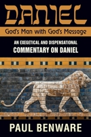 Daniel : An Exegetical and Dispensational Commentary on Daniel: God's Man with God's Message 1945774223 Book Cover