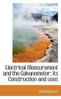 Electrical Measurement and the Galvanometer Its Construction and Uses 1016385404 Book Cover