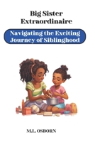 Big Sister Extraordinaire: Navigating the Exciting Journey of Siblinghood B0C7T7WVY3 Book Cover