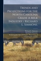 Trends and Projections for the North Carolina Grade A Milk Industry / Richard L. Simmons. 1015105890 Book Cover