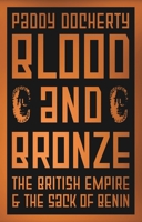 Blood and Bronze: The British Empire and the Sack of Benin 178738456X Book Cover