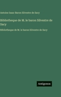 Bibliotheque de M. le baron Silvestre de Sacy: Bibliotheque de M. le baron Silvestre de Sacy (French Edition) 3563757828 Book Cover