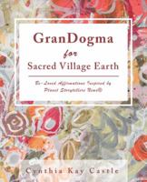 Grandogma for Sacred Village Earth: Be-Loved Affirmations Inspired by Planet Storytellers News(r) 1982207450 Book Cover
